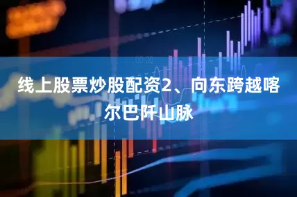 线上股票炒股配资2、向东跨越喀尔巴阡山脉