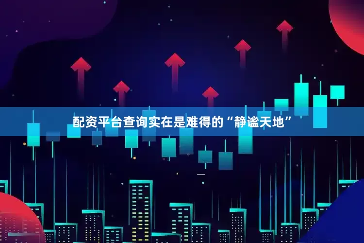 配资平台查询实在是难得的“静谧天地”