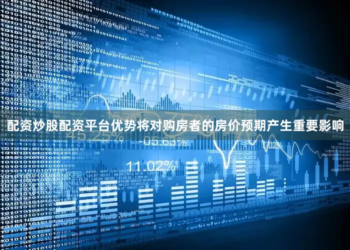 配资炒股配资平台优势将对购房者的房价预期产生重要影响