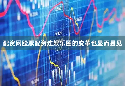 配资网股票配资连娱乐圈的变革也显而易见