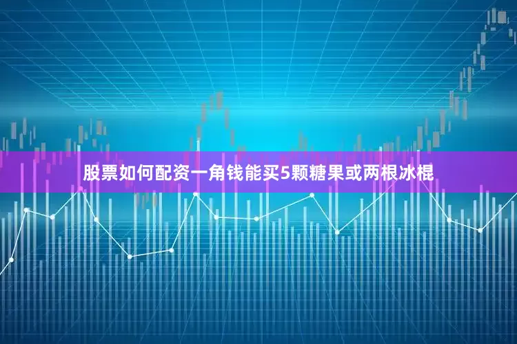 股票如何配资一角钱能买5颗糖果或两根冰棍