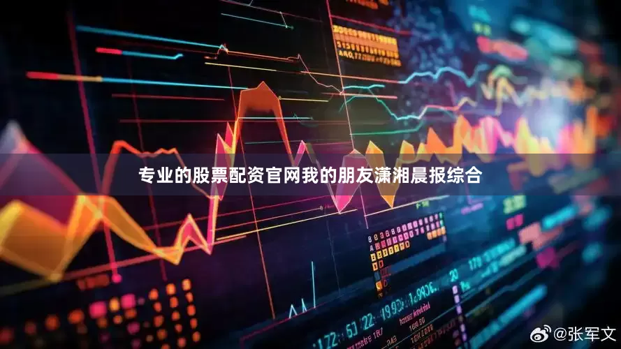 专业的股票配资官网我的朋友潇湘晨报综合